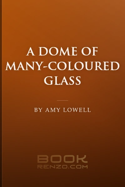 A Dome of Many-Coloured Glass by Amy Lowell