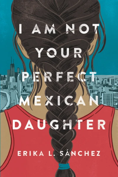I Am Not Your Perfect Mexican Daughter by Erika L. Sánchez