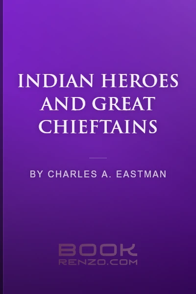 Indian Heroes and Great Chieftains by Charles A. Eastman