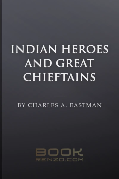 Indian Heroes and Great Chieftains by Charles A. Eastman