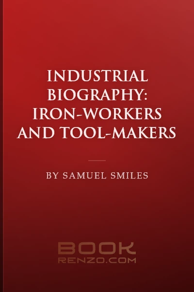 Industrial Biography: Iron-Workers and Tool-Makers by Samuel Smiles