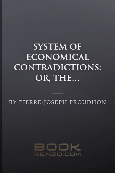 System of Economical Contradictions; Or, The Philosophy of Misery by Pierre-Joseph Proudhon