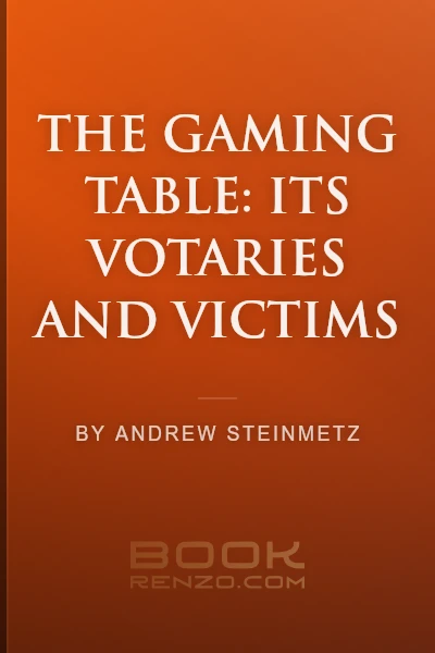 The Gaming Table: Its Votaries and Victims by Andrew Steinmetz