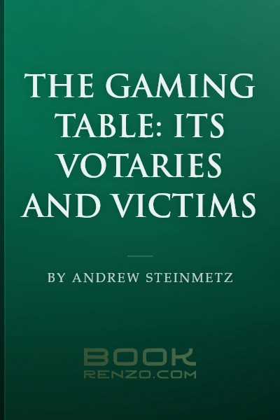 The Gaming Table: Its Votaries and Victims by Andrew Steinmetz