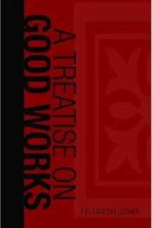 A Treatise on Good Works by Martin Luther - book cover