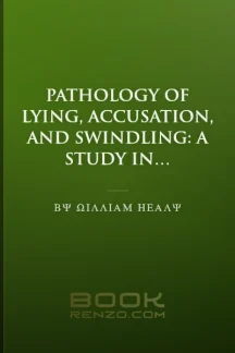 Pathology of Lying, Accusation, and Swindling: A Study in Forensic Psychology by William Healy - book cover