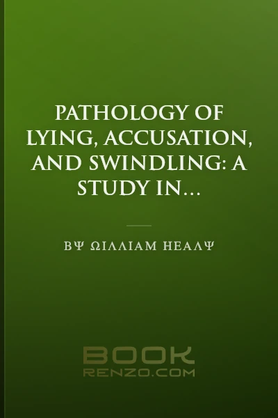 Pathology of Lying, Accusation, and Swindling: A Study in Forensic Psychology by William Healy - book cover
