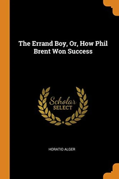 The Errand Boy; Or, How Phil Brent Won Success by Horatio Alger Jr. - book cover
