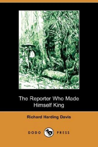The Reporter Who Made Himself King by Richard Harding Davis - book cover